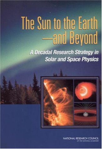 The Sun To The Earth And Beyond A Decadal Research Strategy In Solar And Space Physics Solar And Space Physics Survey Committee