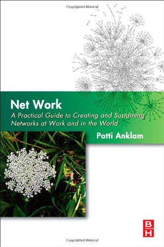 Net Work A Practical Guide To Creating And Sustaining Networks At Work And In The World 1st Edition Patti Anklam