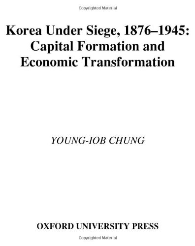 Korea Under Siege 18761945 Capital Formation And Economic Transformation Youngiob Chung