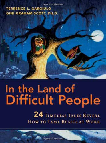 In The Land Of Difficult People 24 Timeless Tales Reveal How To Tame Beasts At Work Terrence L Gargiulo