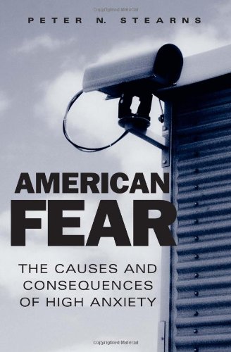 American Fear The Causes And Consequences Of High Anxiety 1st Edition Peter N Stearns