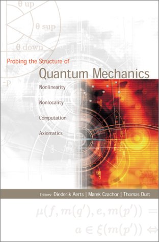 Probing The Structure Of Quantum Mechanics Nonlinearity Nonlocality Computation Axiomatics Brussels Belgium June 2000 1st Diederik Aerts