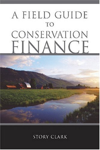 A Field Guide To Conservation Finance 1st Edition Story Clark