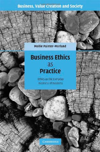 Business Ethics As Practice Ethics As The Everyday Business Of Business Mollie Paintermorland