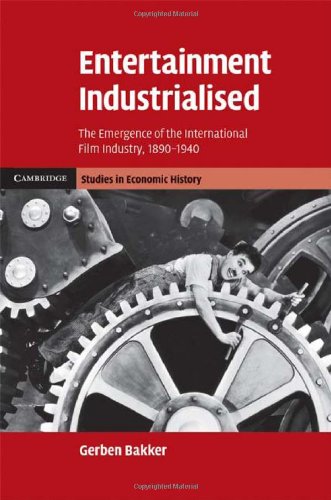 Entertainment Industrialised The Emergence Of The International Film Industry 18901940 1st Edition Gerben Bakker