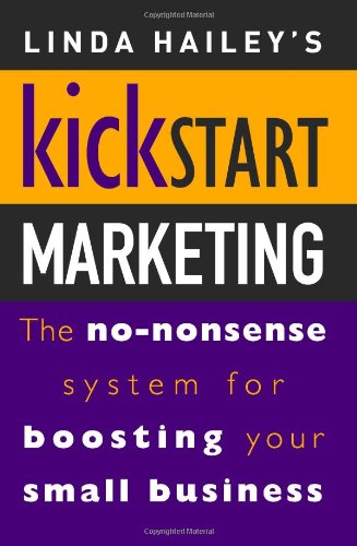 Kickstart Marketing The Nononsense System For Boosting Your Small Business Linda Hailey
