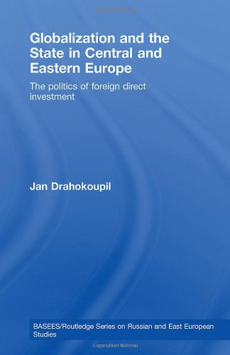 Globalization And The State In Central And Eastern Europe The Politics Of Foreign Direct Investment 1st Edition Jan Drahokoupil
