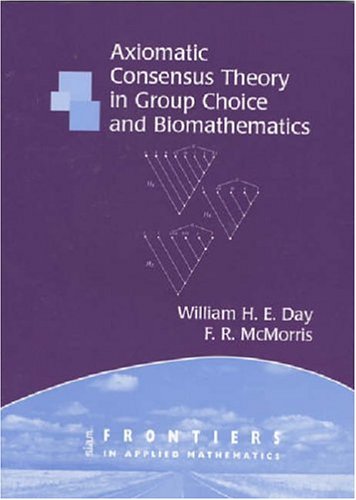 Axiomatic Concensus Theory In Group Choice And Biomathematics Illustrated Edition William Henry Day