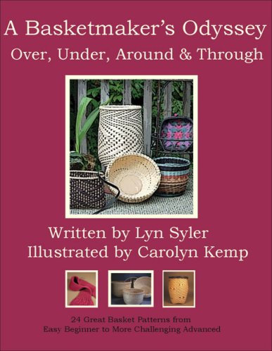 A Basketmakers Odyssey Over Under Around Through 24 Great Basket Patterns From Easy Beginner To More Challenging Advanced Lyn Syler