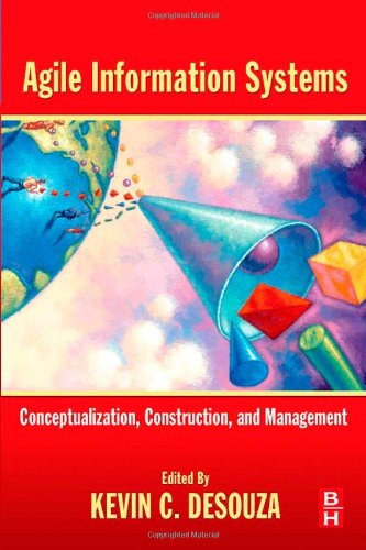 Agile Information Systems Conceptualization Construction And Management Kevin C Desouza