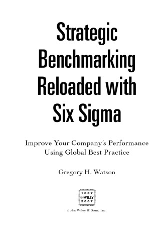Strategic Benchmarking Reloaded With Six Sigma Improving Your Companys Performance Using Global Best Practice Gregory H Watson