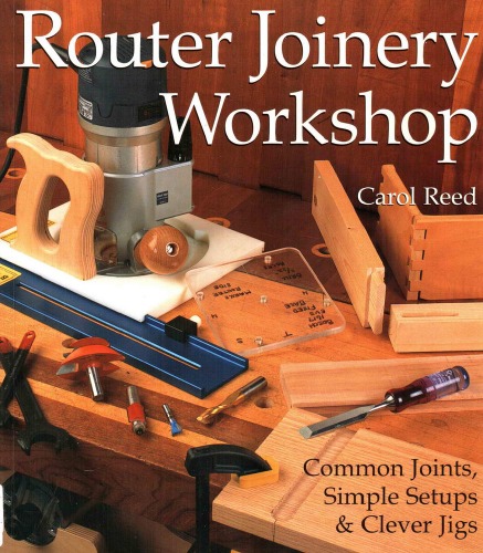 Router Joinery Workshop Common Joints Simple Setups Clever Jigs 1st Edition Carol Reed