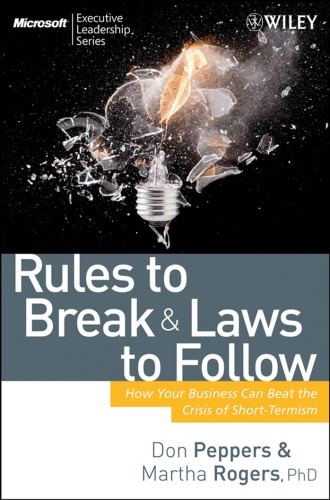 Rules To Break And Laws To Follow How Your Business Can Beat The Crisis Of Shorttermism Don Peppers