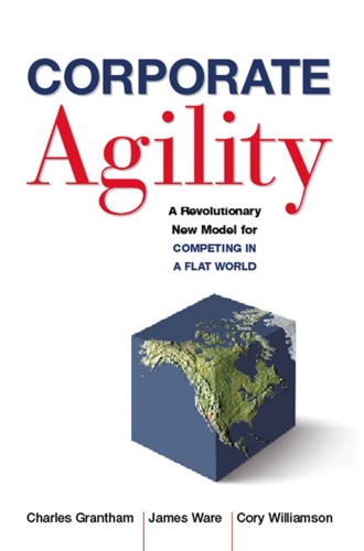 Corporate Agility A Revolutionary New Model For Competing In A Flat World Illustrated Edition Charles Grantham