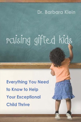Raising Gifted Kids Everything You Need To Know To Help Your Exceptional Child Thrive 1st Edition Dr Barbara Klein