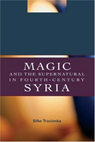 Magic And The Supernatural In Fourth Century Syria 1st Edition Silke Trzcionka