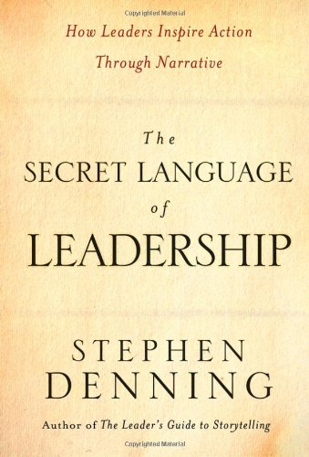 The Secret Language Of Leadership How Leaders Inspire Action Through Narrative 1st Edition Stephen Denning