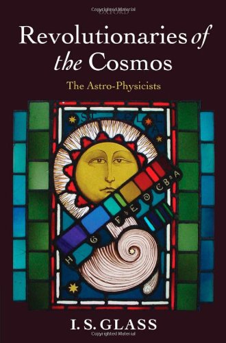 Revolutionaries Of The Cosmos The Astrophysicists Ian Glass
