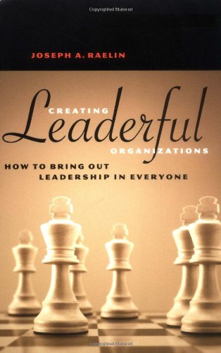 Creating Leaderful Organizations How To Bring Out Leadership In Everyone 1st Edition Joseph A Raelin