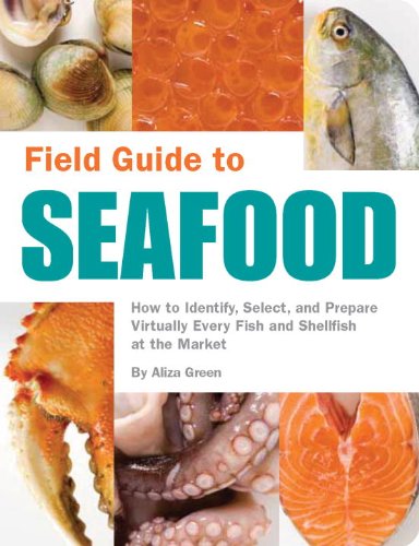 Field Guide To Seafood How To Identify Select And Prepare Virtually Every Fish And Shellfish At The Market Aliza Green