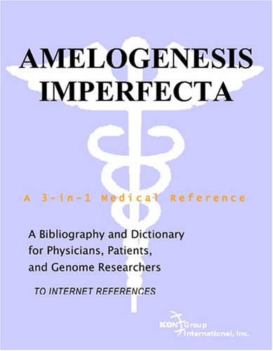 Amelogenesis Imperfecta A Bibliography And Dictionary For Physicians Patients And Genome Researchers Philip M Parker