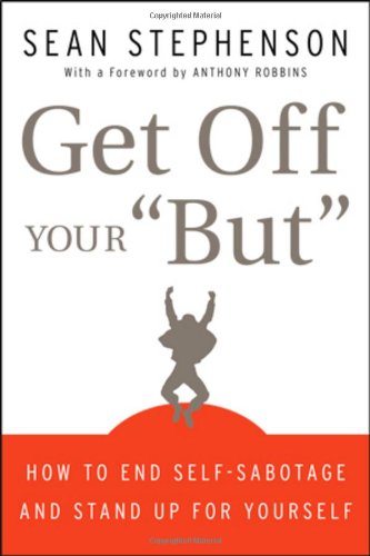 Get Off Your But How To End Selfsabotage And Stand Up For Yourself 1st Edition Sean Stephenson