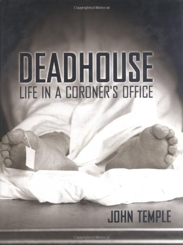 Deadhouse Life In A Coroners Office 1st Edition John Temple