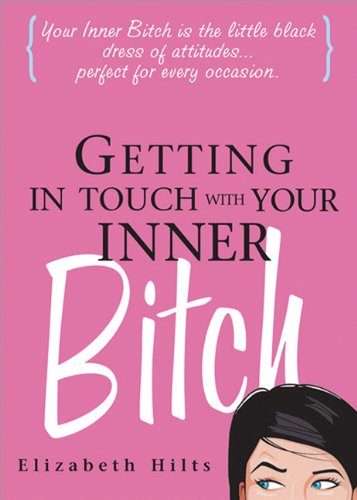 Getting In Touch With Your Inner Bitch 3e Elizabeth Hilts