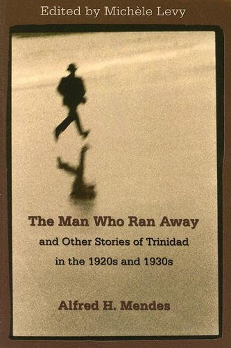 The Man Who Ran Away And Other Stories Of Trinidad In The 1920s And 1930s Alfred Hubert Mendes