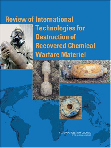 Review Of International Technologies For Destruction Of Recovered Chemical Warfare Materiel 1st Edition Committee On Review And Evaluation Of International Technologies For The Destruction Of Nonstockpile Chemical Materiel