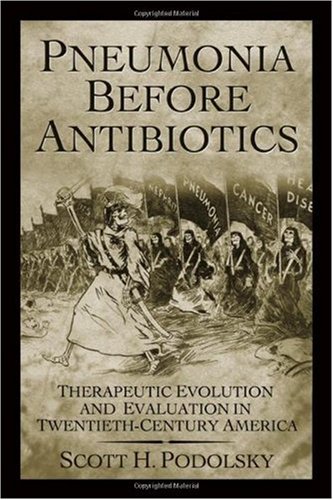 Pneumonia Before Antibiotics Therapeutic Evolution And Evaluation In Twentiethcentury America 1st Edition Scott H Podolsky