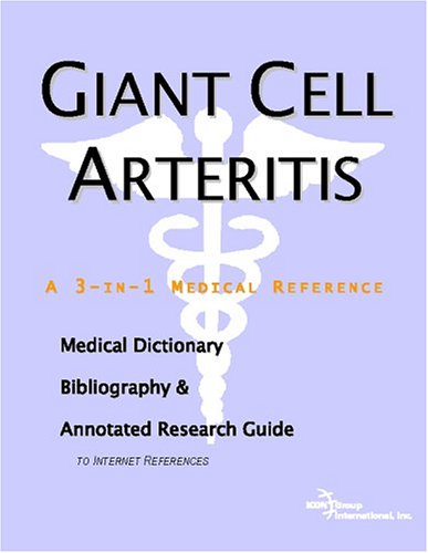 Giant Cell Arteritis A Medical Dictionary Bibliography And Annotated Research Guide To Internet References Icon Health Publications