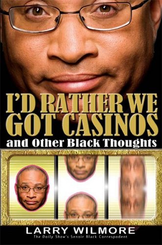 Id Rather We Got Casinos And Other Black Thoughts 1st Edition Larry Wilmore