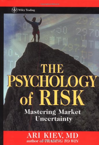The Psychology Of Risk Mastering Market Uncertainty 1st Edition Ari Kiev