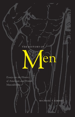 The History Of Men Essays On The History Of American And British Masculinities Illustrated Edition Michael S Kimmel