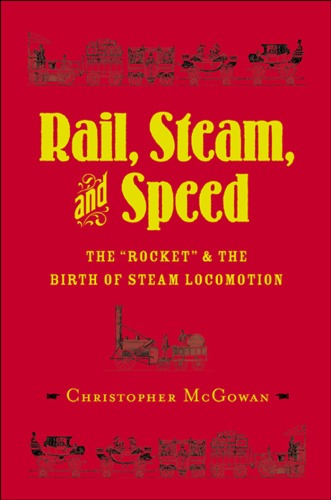 Rail Steam And Speed The Rocket And The Birth Of Steam Locomotion First Edition Thus Chris Mcgowan