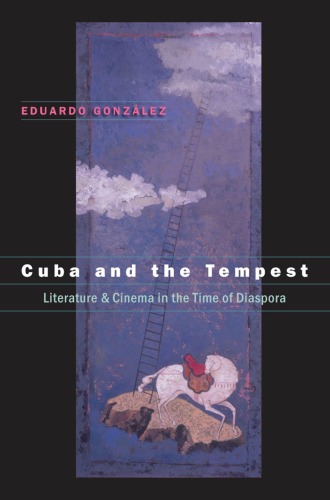 Cuba And The Tempest Literature And Cinema In The Time Of Diaspora Eduardo Gonzalez