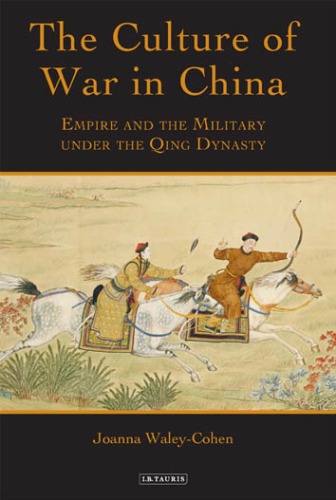 The Culture Of War In China Empire And The Military Under The Qing Dynasty Joanna Waleycohen