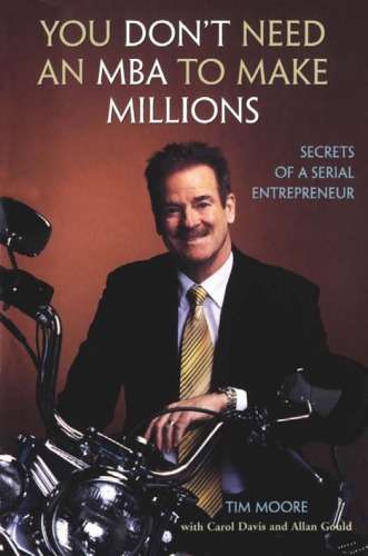 You Dont Need An Mba To Make Millions Secrets Of A Serial Entrepreneur Tim Moore