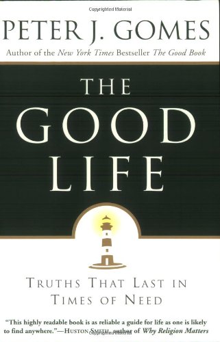 The Good Life Truths That Last In Times Of Need Peter J Gomes
