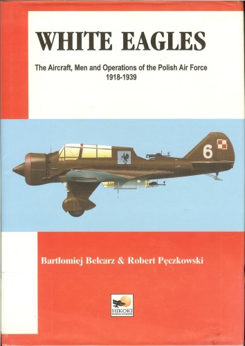 White Eagles The Aircraft Men And Operations Of The Polish Air Force 19181939 1st Bartlomiej Belcarz