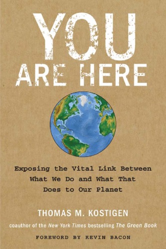 You Are Here Exposing The Vital Link Between What We Do And What That Does To Our Planet 1st Edition Thomas M Kostigen