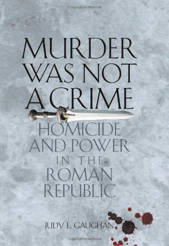 Murder Was Not A Crime Homicide And Power In The Roman Republic 1st Edition Judy E Gaughan