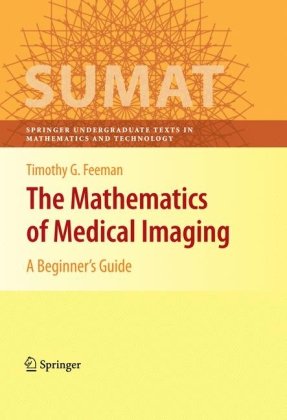 The Mathematics Of Medical Imaging A Beginners Guide 1st Edition Timothy G Feeman Auth