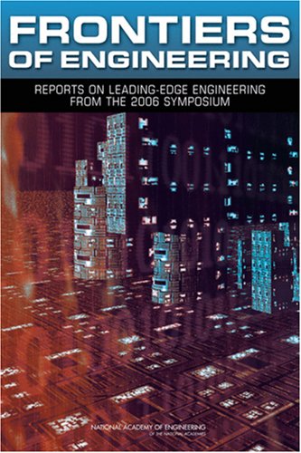 Frontiers Of Engineering Reports On Leadingedge Engineering From The 2006 Symposium Illustrated Edition National Academy Of Engineering