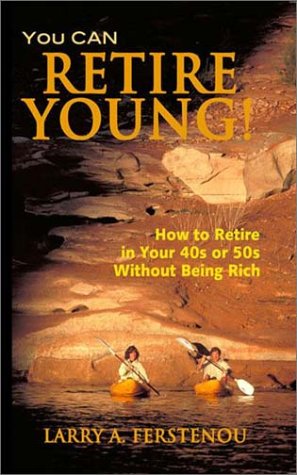 You Can Retire Young How To Retire In Your 40s Or 50s Without Being Rich Larry A Ferstenou