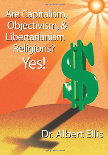 Are Capitalism Objectivism And Libertarianism Religions Yes Greenspan And Ayn Rand Debunked Dr Albert Ellis