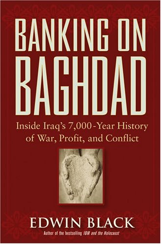 Banking On Baghdad Inside Iraqs 7000year History Of War Profit And Conflict 1st Edition Edwin Black