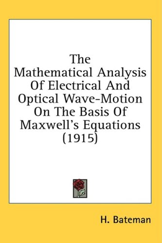 The Mathematical Analysis Of Electrical And Optical Wavemotion On The Basis Of Maxwells Equations 1915 H Bateman