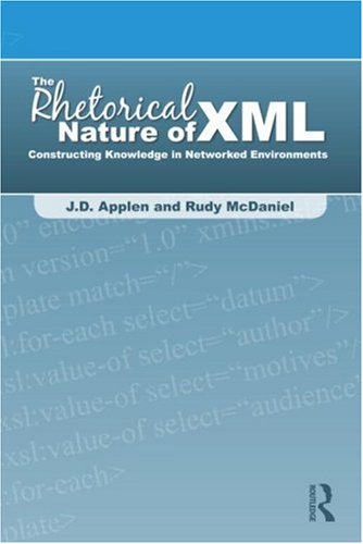 The Rhetorical Nature Of Xml Constructing Knowledge In Networked Environments 1st Edition Jd Applen